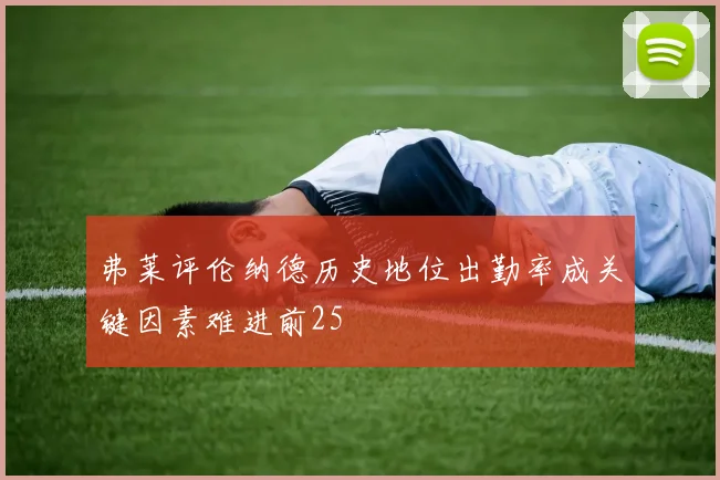 弗莱评伦纳德历史地位出勤率成关键因素难进前25