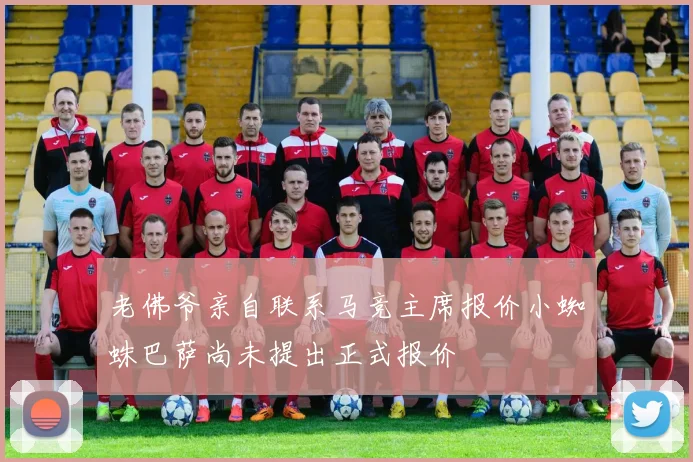 老佛爷亲自联系马竞主席报价小蜘蛛巴萨尚未提出正式报价