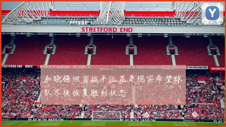 和晓强坦言战平玉昆是现实希望球队尽快恢复胜利状态